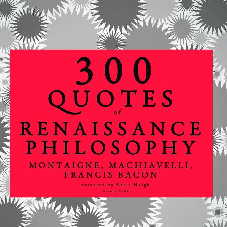 Niccolò Machiavelli, Michel de Montaigne, Francis Bacon - 300 Quotes of Renaissance Philosophy: Montaigne, Bacon & Machiavelli, Ljudbok