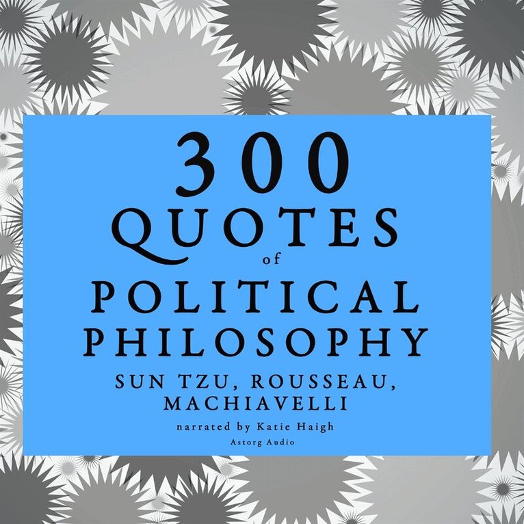 Niccolò Machiavelli, Jean-Jacques Rousseau, Sun Tzu - 300 Quotes of Political Philosophy with Rousseau, Sun Tzu & Machiavelli, Ljudbok