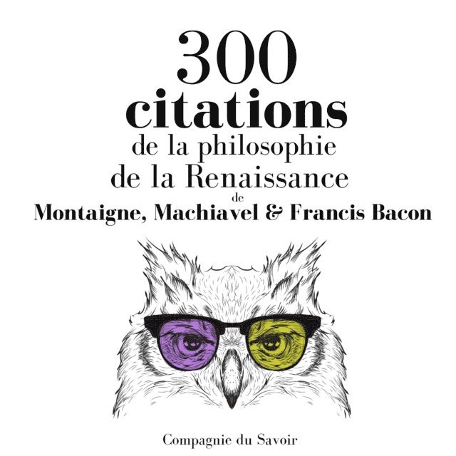 Bacon, Montaigne, Machiavel - 300 citations de la philosophie de la Renaissance, Ljudbok