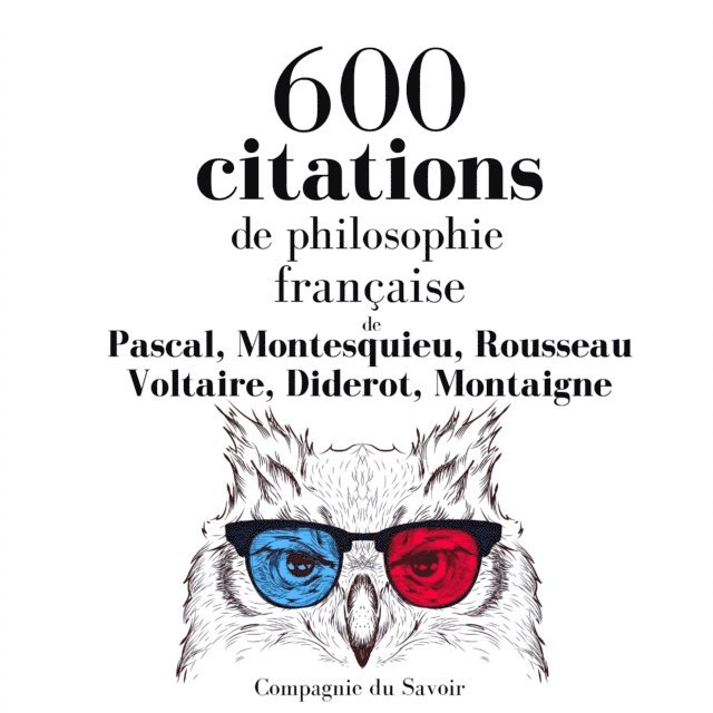Pascal, Montaigne, Diderot, Rousseau, Montesquieu, Voltaire - 600 citations de philosophie française, Ljudbok