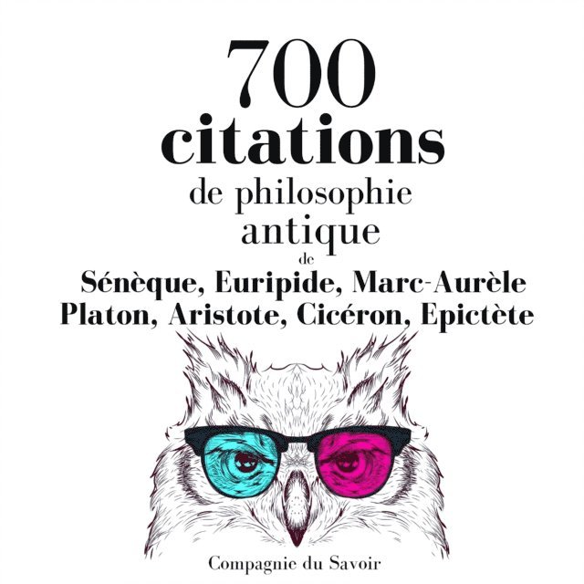 Younger, Epictetus, Cicero, Aurelius, Euripides, Aristoteles, Platon - 700 citations de philosophie antique, Ljudbok