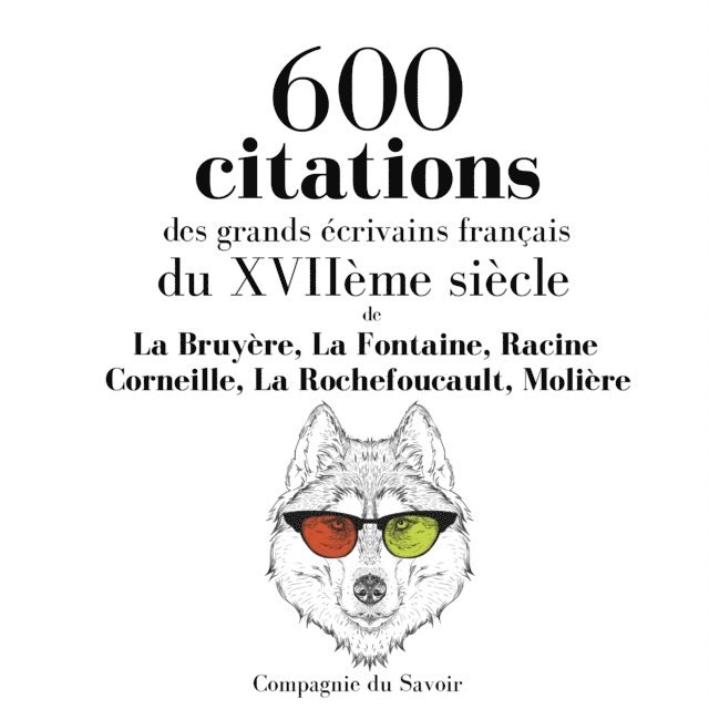 Rochefoucauld, Bruyere, Corneille, Racine, Fontaine, Moliere - 600 citations des grands écrivains français du XVIIème siècle, Ljudbok