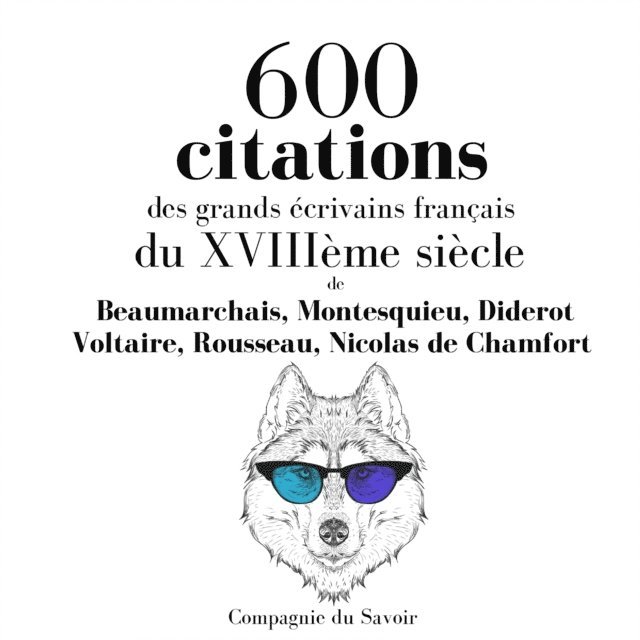 Beaumarchais, Chamfort, Diderot, Rousseau, Montesquieu, Voltaire - 600 citations des grands écrivains français du XVIIIème siècle, Ljudbok