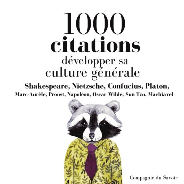 Napoleon, Aurelius, Confucius, Machiavel, Tzu, Nietzsche, Proust, Platon, Shakespeare, Wilde - Développer sa culture générale en 1000 citations, Ljudbok