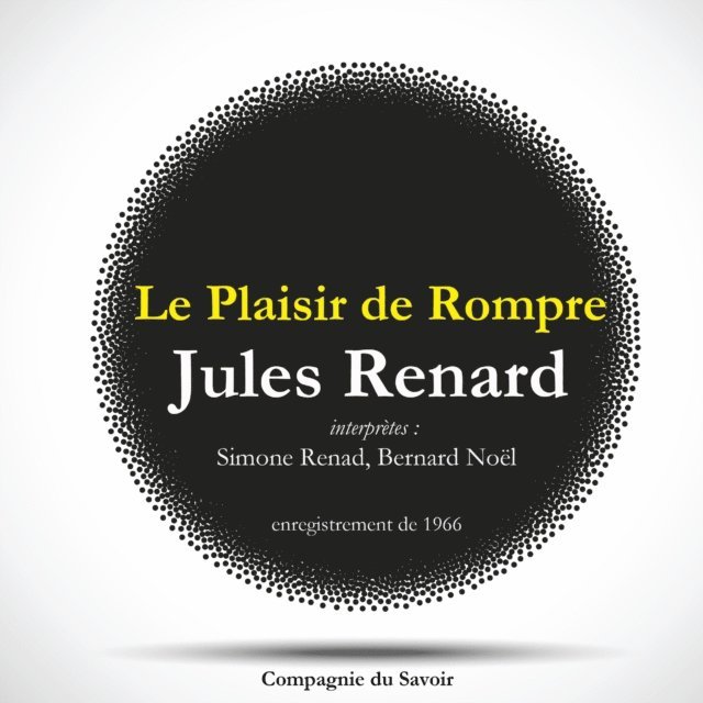 Renard - Le Plaisir de Rompre, une pièce de Jules Renard, Ljudbok