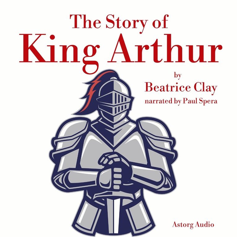 Beatrice Clay - The Story of King Arthur, Ljudbok