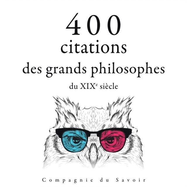 Schopenhauer, Nietzsche, Kierkegaard, Emerson - 400 citations des grands philosophes du XIXe siècle, Ljudbok