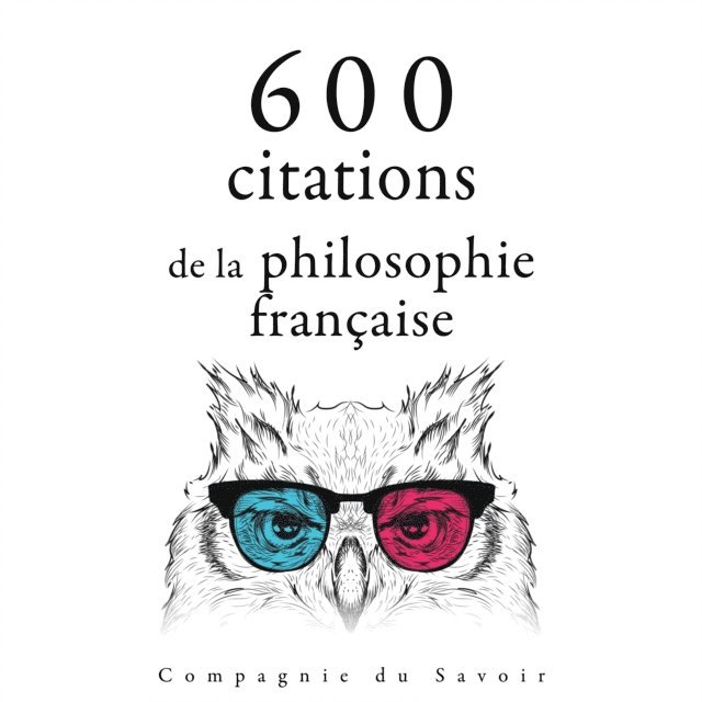 Bachelard, Pascal, Diderot, Rousseau, Montesquieu, Voltaire - 600 citations de la philosophie française, Ljudbok