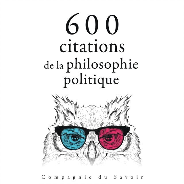 Cicero, Confucius, Tocqueville, Thoreau, Nietzsche, Marx - 600 citations de la philosophie politique, Ljudbok