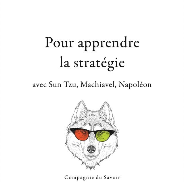 Bonaparte, Machiavel, Tzu - 300 citations pour apprendre la stratégie avec Sun Tzu, Machiavel, Napoléon, Ljudbok