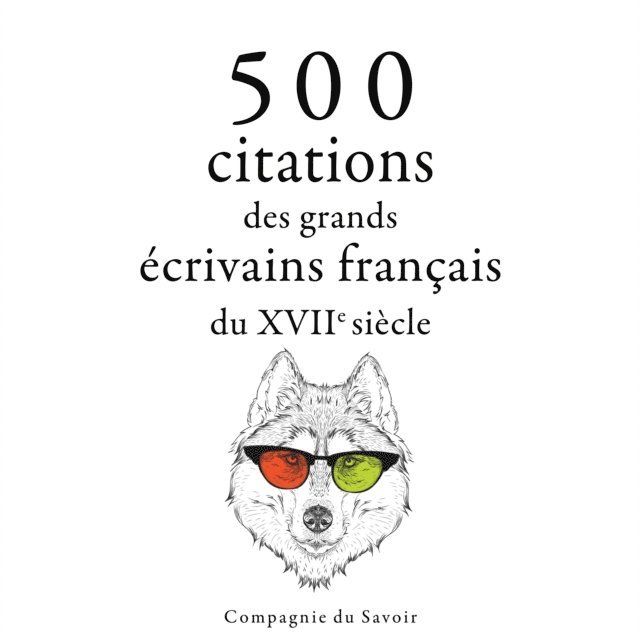 Bruyere, Corneille, Racine, Fontaine, Moliere - 500 citations des grands écrivains français du 17ème siècle, Ljudbok