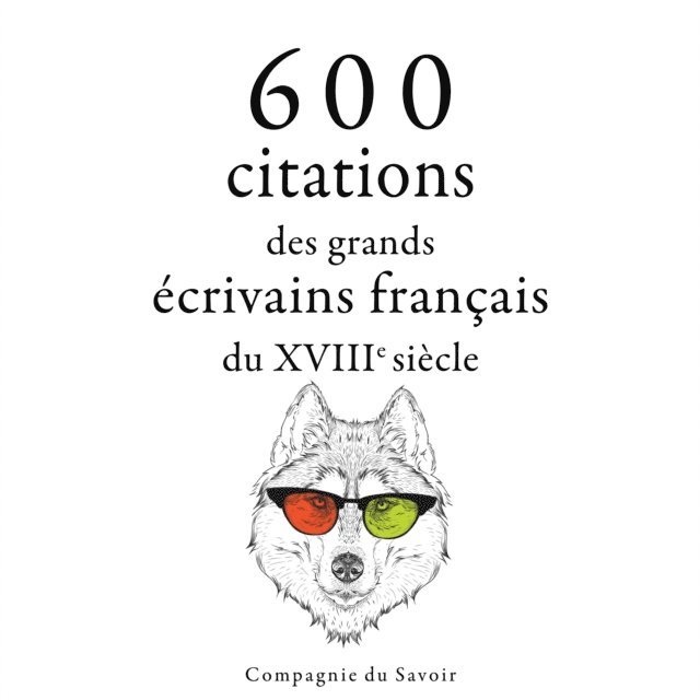 Beaumarchais, Chamfort, Diderot, Rousseau, Montesquieu, Voltaire - 600 citations des grands écrivains français du XVIIIe siècle, Ljudbok