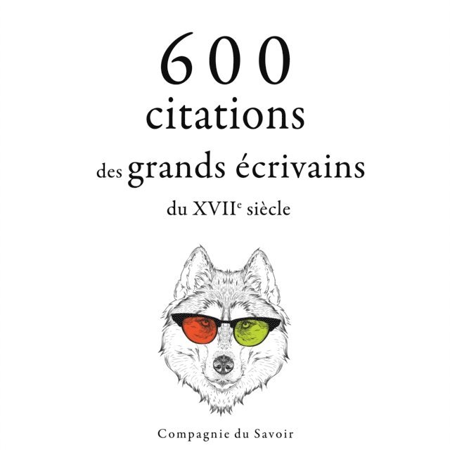 Beaumarchais, Bruyere, Racine, Goethe, Shakespeare, Cervantes - 600 citations des grands écrivains du XVIIe siècle, Ljudbok