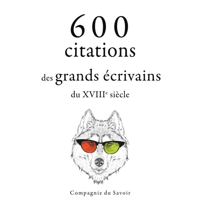 Beaumarchais, Lichtenberg, Smith, Diderot, Rousseau, Montesquieu - 600 citations des grands écrivains du XVIIIe siècle, Ljudbok