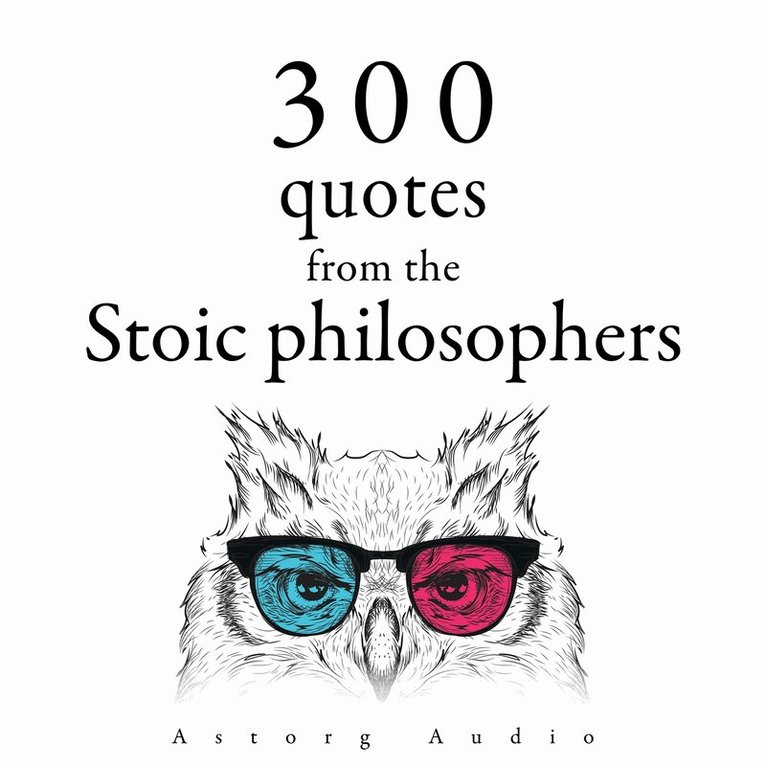 Marcus Aurelius, Epictetus, Seneca the Younger - 300 Quotations from the Stoic Philosophers, Ljudbok