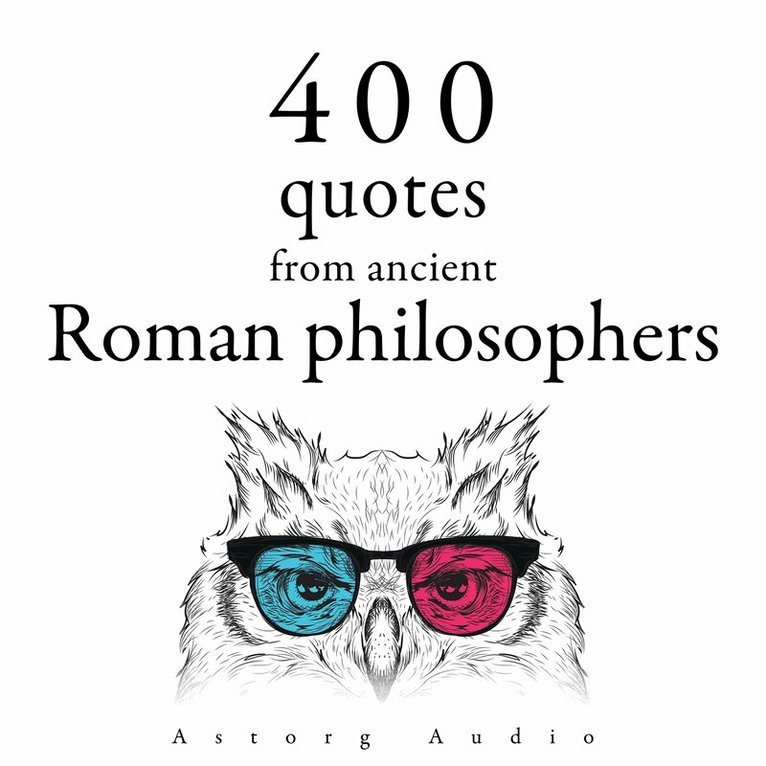 Marcus Aurelius, Epictetus, Seneca the Younger, Cicero - 400 Quotations from Ancient Roman Philosophers, Ljudbok