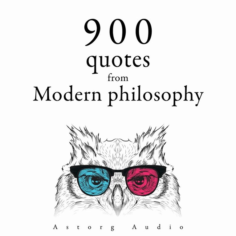 Jean-Jacques Rousseau, Voltaire, Michel de Montaigne, Immanuel Kant, Blaise Pascal, Francis Bacon, Baruch Spinoza, Montesquieu, Nicolas Machiavel - 900 Quotations from Modern Philosophy, Ljudbok