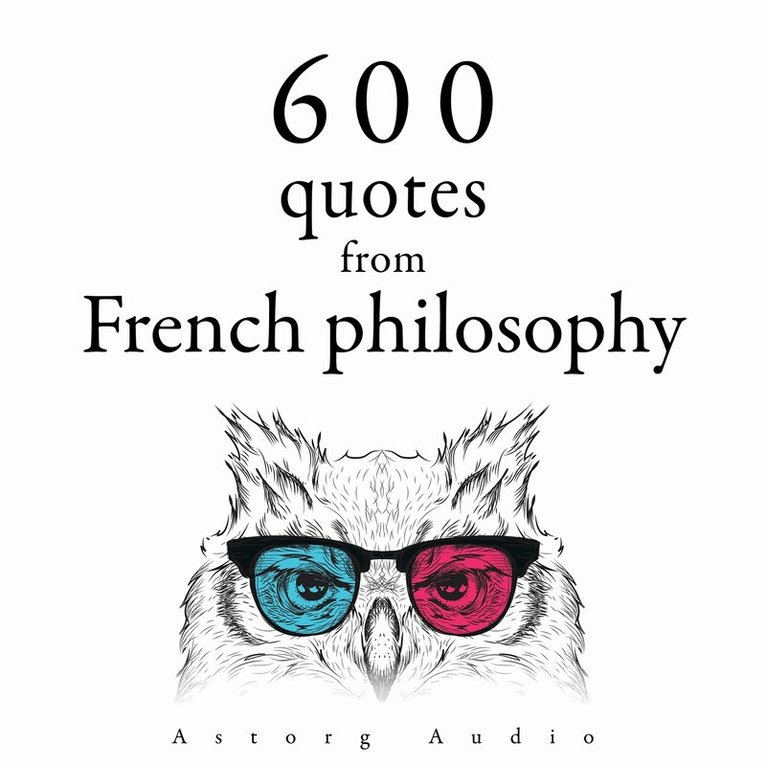 Jean-Jacques Rousseau, Denis Diderot, Voltaire, Blaise Pascal, Montesquieu, Gaston Bachelard - 600 Quotations from French philosophy, Ljudbok