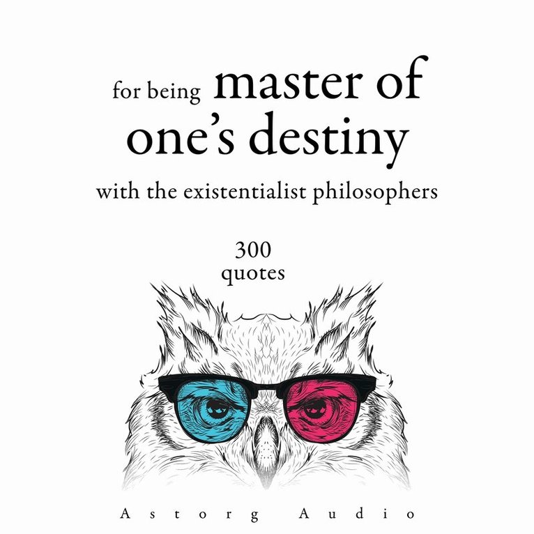 Friedrich Nietzsche, Fyodor Dostoevsky, Søren Kierkegaard - 300 Quotations for Being Master of One's Destiny with the Existentialist Philosophers, Ljudbok