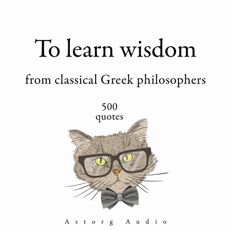 Aristotle, Plato, Epictetus, Socrates, Heraclitus of Ephesus - 500 Quotes to Learn Wisdom from Classical Greek Philosophers, Ljudbok