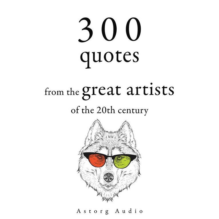 George Bernard Shaw, Groucho Marx, Bruce Lee - 300 Quotations from the Great Artists of the 20th Century, Ljudbok