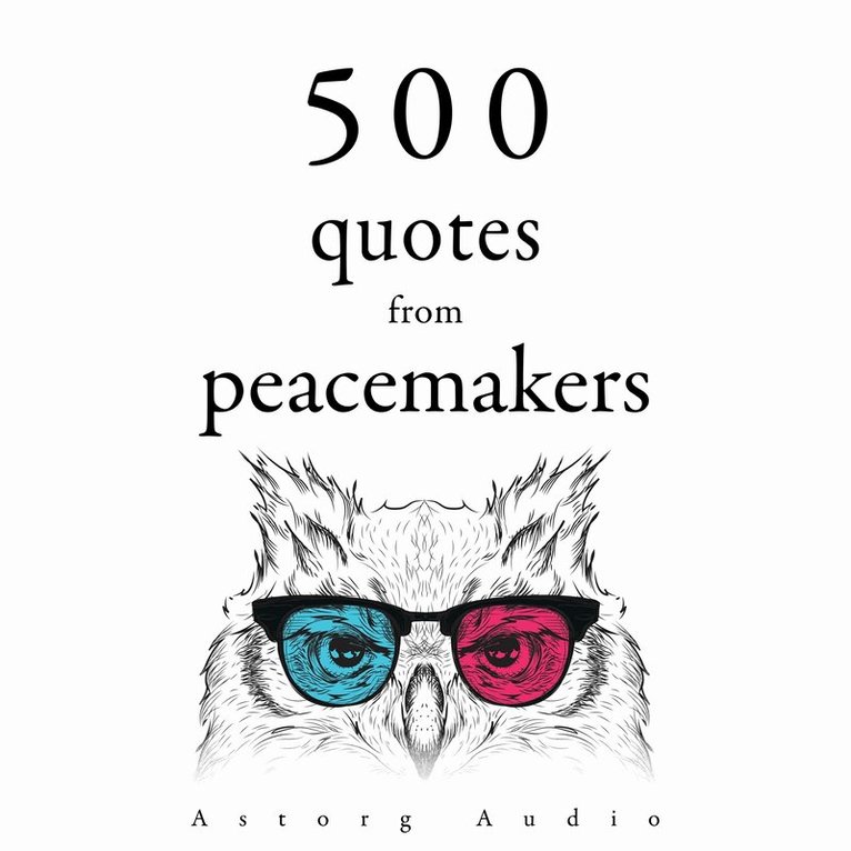 Dalai Lama, Mahatma Gandhi, Buddha, Mother Teresa, Martin Luther King - 500 Quotes from Peacemakers, Ljudbok