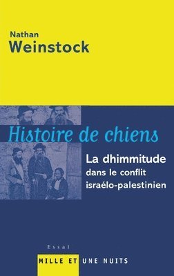 Nathan Weinstock - Histoire de chiens: La dhimmitude dans le conflit israélo-palestinien, Häftad