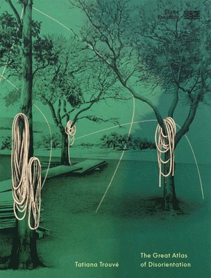Tatiana Trouvé: Great Atlas of Disorientation, Inbunden