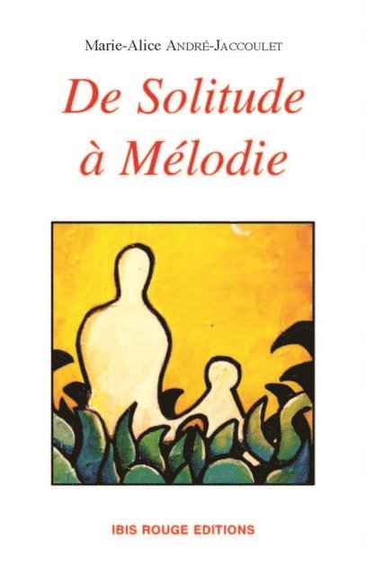 Marie-alice Andre-Jaccoule - De solitude à Mélodie, E-bok