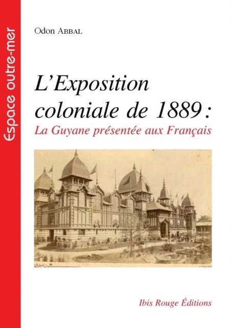 Odon Abbal - L'exposition coloniale de 1889, la Guyane présentée aux Français, E-bok