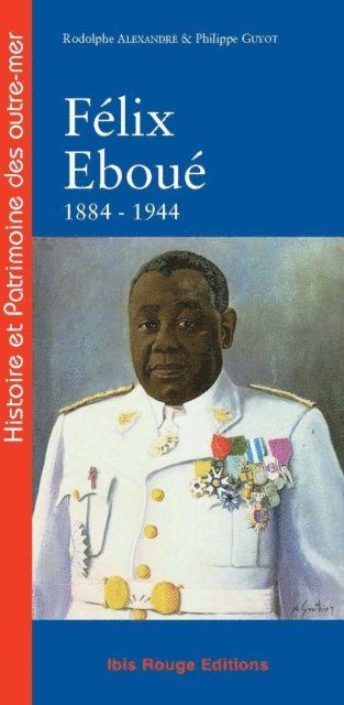 Rodolphe Alexandre, Philippe Guyot - Félix Eboué de Cayenne au Caire 1884-1944, E-bok