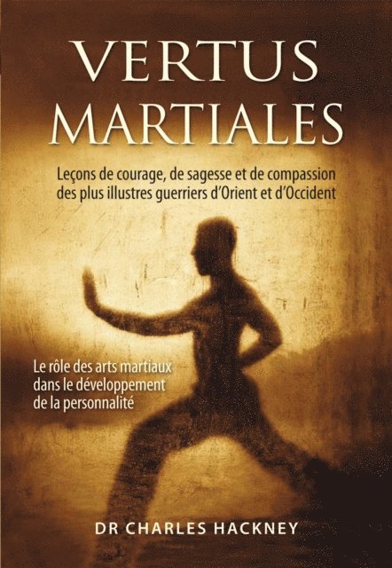 Charles Hackney - Vertus martiales : Leçon de courage, de sagesse et de compassion des plus illustres guerriers d'Orient et d'Occident, E-bok