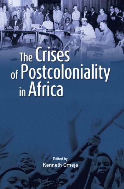 Kenneth Omeje - Crises of Postcoloniality in Africa, E-bok