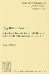 Y. Nadeau - Dog Bites Caesar!: A Reading of Juvenal's Satire 5 (with Horace's Satires I.5; II.5; II.6; Epistles I.1; I.16; I.17), Häftad