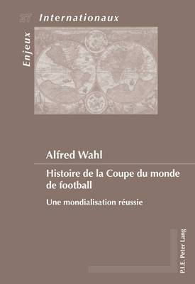 Alfred Wahl, Émilie Bois-Willaert, Eric Bussière, Geneviève Duchenne, Michel Dumoulin, Sylvain Schirmann - Histoire De La Coupe Du Monde De Football, Häftad