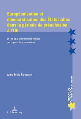 Anne-Sophie Pigeonnier, Eric Bussière, Michel Dumoulin, Antonio Varsori - Européanisation Et Démocratisation Des États Baltes Dans La Période de Préadhésion À l'Ue, Häftad