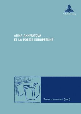 Marc Maufort, Tatiana Victoroff - Anna Akhmatova Et La Poaesie Europaeenne, Häftad