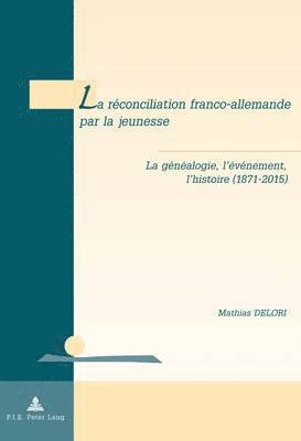 Mathias Delori, Tanguy De Wilde D'Estmael - La Réconciliation Franco-Allemande Par La Jeunesse, Häftad