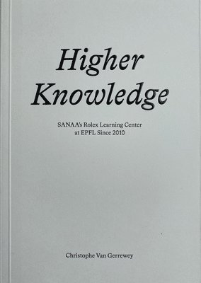 Christophe Van Gerrewey - Higher Knowledge – SANAA`S Rolex Learning Center at EPFL Since 2010, Häftad