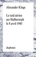 Alexander Kluge - Le Raid Aerien Sur Halberstadt Le 8 Avril 1945, Häftad