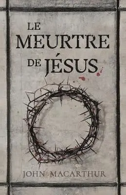 John MacArthur - Le Meurtre de Jésus: (the Murder of Jesus: A Study of How Jesus Died), Häftad. Tillgänglighet: Lägg i varukorg