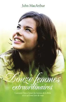 John MacArthur - Douze femmes extraordinaires (Twelve Extraordinary Women): Comment Dieu a formé les femmes de la Bible, et ce qu'il veut faire de vous, Häftad. Tillgänglighet: Lägg i varukorg