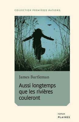 James Bartleman - Aussi longtemps que les rivières couleront, Häftad