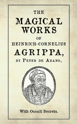 Peter De Abano - Magical Works of Heinrich-Cornelius Agrippa, Häftad