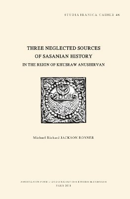 M.R. Jackson Bonner - Three Neglected Sources of Sasanian History in the Reign of Khusraw Anushirvan, Häftad