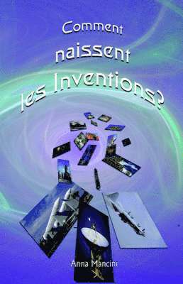Anna MANCINI - Comment Naissent Les Inventions? Une Methode Efficace Pour Obtenir Des Idees Nouvelles, Häftad