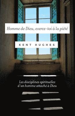 Kent Hughes - Homme de Dieu, Exerce-Toi À La Piété: (disciplines of a Godly Man) Les Disciplines Spirituelles d'Un Homme Attaché À Dieu, Häftad