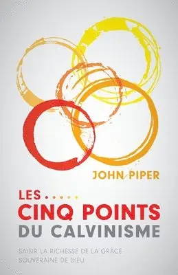 John Piper - Les cinq points du calvinisme (Five Points): Saisir la richesse de la grâce souveraine de Dieu (Towards A Deeper Experience of God's Grace), Häftad. Tillgänglighet: Lägg i varukorg