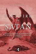 Histoire de Satan: Sa chute, son culte, ses manifestations, ses oeuvres, la guerre qu'il a faite  dieu et aux hommes