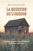Robert Foxcurran, John C. Jackson - La Question de l'Orégon: Le français, première langue européenne du Pacifique Nord-Ouest, Häftad